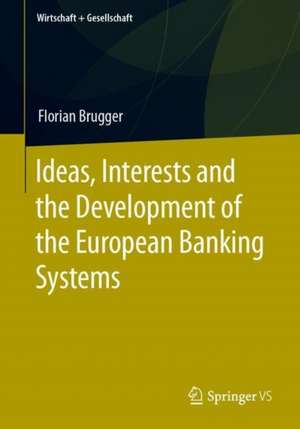 Ideas, Interests and the Development of the European Banking Systems de Florian Brugger