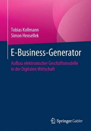 E-Business-Generator: Aufbau elektronischer Geschäftsmodelle in der Digitalen Wirtschaft de Tobias Kollmann