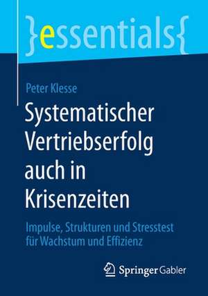 Systematischer Vertriebserfolg auch in Krisenzeiten: Impulse, Strukturen und Stresstest für Wachstum und Effizienz de Peter Klesse