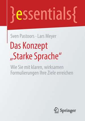 Das Konzept „Starke Sprache“: Wie Sie mit klaren, wirksamen Formulierungen Ihre Ziele erreichen de Sven Pastoors