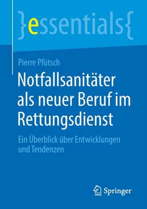 Notfallsanitäter als neuer Beruf im Rettungsdienst: Ein Überblick über Entwicklungen und Tendenzen de Pierre Pfütsch