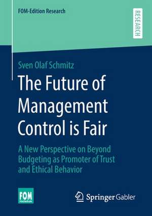 The Future of Management Control is Fair: A New Perspective on Beyond Budgeting as Promoter of Trust and Ethical Behavior de Sven Olaf Schmitz