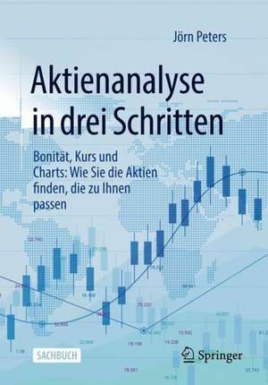 Aktienanalyse in drei Schritten: Bonität, Kurs und Charts: Wie Sie die Aktien finden, die zu Ihnen passen de Jörn Peters