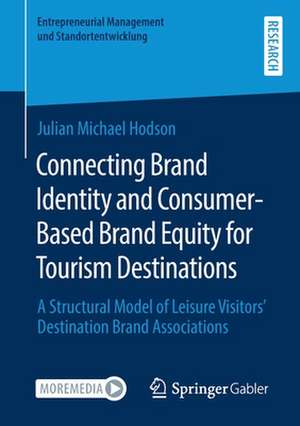 Connecting Brand Identity and Consumer-Based Brand Equity for Tourism Destinations: A Structural Model of Leisure Visitors’ Destination Brand Associations de Julian Michael Hodson