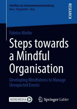 Steps towards a Mindful Organisation: Developing Mindfulness to Manage Unexpected Events de Fabrice Mielke