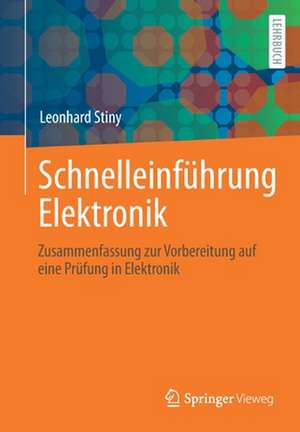 Schnelleinführung Elektronik: Zusammenfassung zur Vorbereitung auf eine Prüfung in Elektronik de Leonhard Stiny