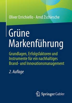 Grüne Markenführung: Grundlagen, Erfolgsfaktoren und Instrumente für ein nachhaltiges Brand- und Innovationsmanagement de Oliver Errichiello