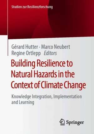 Building Resilience to Natural Hazards in the Context of Climate Change: Knowledge Integration, Implementation and Learning de Gérard Hutter