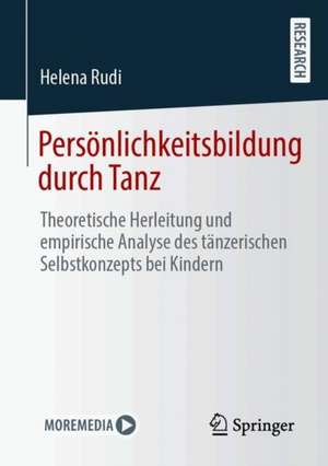 Persönlichkeitsbildung durch Tanz: Theoretische Herleitung und empirische Analyse des tänzerischen Selbstkonzepts bei Kindern de Helena Rudi