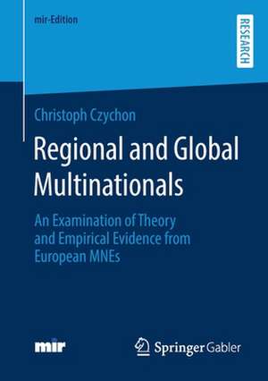 Regional and Global Multinationals: An Examination of Theory and Empirical Evidence from European MNEs de Christoph Czychon