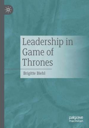 Leadership in Game of Thrones de Brigitte Biehl