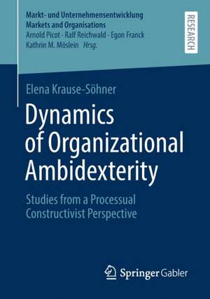 Dynamics of Organizational Ambidexterity: Studies from a Processual Constructivist Perspective de Elena Krause-Söhner