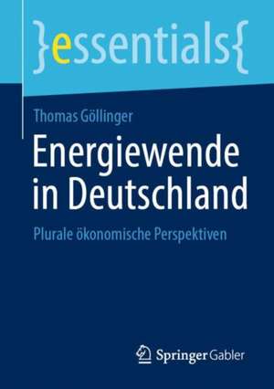 Energiewende in Deutschland: Plurale ökonomische Perspektiven de Thomas Göllinger