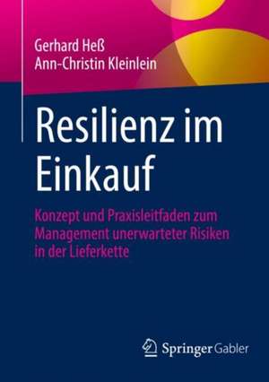 Resilienz im Einkauf: Konzept und Praxisleitfaden zum Management unerwarteter Risiken in der Lieferkette de Gerhard Heß