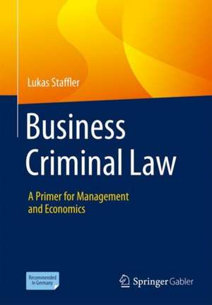 Business Criminal Law: A Primer for Management and Economics de Lukas Staffler