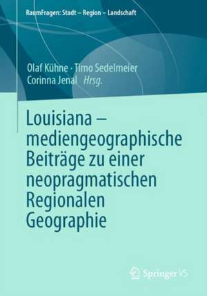 Louisiana – mediengeographische Beiträge zu einer neopragmatischen Regionalen Geographie de Olaf Kühne