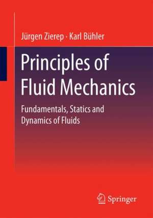 Principles of Fluid Mechanics: Fundamentals, Statics and Dynamics of Fluids de Jürgen Zierep