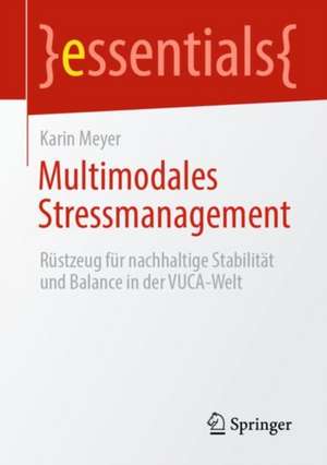 Multimodales Stressmanagement: Rüstzeug für nachhaltige Stabilität und Balance in der VUCA-Welt de Karin Meyer