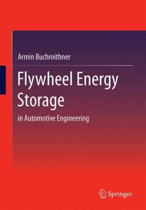 Flywheel Energy Storage: in Automotive Engineering de Armin Buchroithner