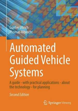 Automated Guided Vehicle Systems: A Guide - With Practical Applications - About The Technology - For Planning de Günter Ullrich