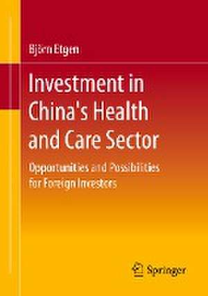 Investment in China's Health and Care Sector: Opportunities and Possibilities for Foreign Investors de Björn Etgen