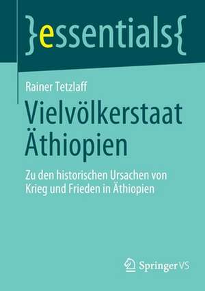 Vielvölkerstaat Äthiopien: Zu den historischen Ursachen von Krieg und Frieden in Äthiopien de Rainer Tetzlaff