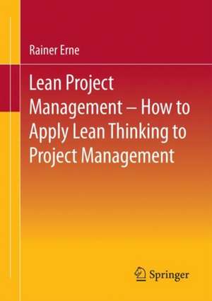 Lean Project Management - How to Apply Lean Thinking to Project Management de Rainer Erne