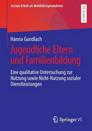 Jugendliche Eltern und Familienbildung: Eine qualitative Untersuchung zur Nutzung sowie Nicht-Nutzung sozialer Dienstleistungen de Hanna Gundlach