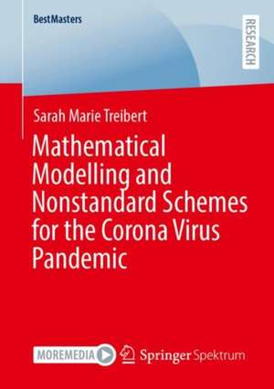 Mathematical Modelling and Nonstandard Schemes for the Corona Virus Pandemic de Sarah Marie Treibert