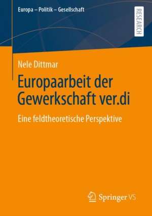 Europaarbeit der Gewerkschaft ver.di: Eine feldtheoretische Perspektive de Nele Dittmar