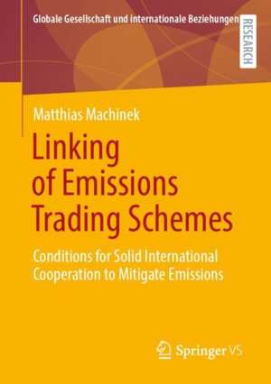 Linking of Emissions Trading Schemes: Conditions for Solid International Cooperation to Mitigate Emissions de Matthias Machinek