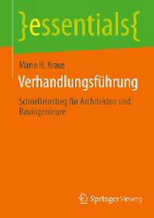 Verhandlungsführung: Schnelleinstieg für Architekten und Bauingenieure de Mario H. Kraus