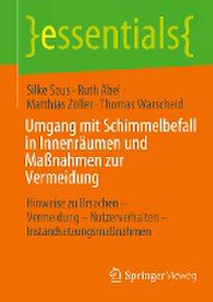 Umgang mit Schimmelbefall in Innenräumen und Maßnahmen zur Vermeidung: Hinweise zu Ursachen - Vermeidung – Nutzerverhalten – Instandsetzungsmaßnahmen de Silke Sous