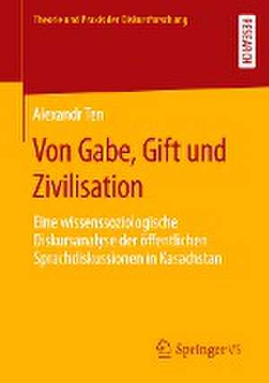 Von Gabe, Gift und Zivilisation: Eine wissenssoziologische Diskursanalyse der öffentlichen Sprachdiskussionen in Kasachstan de Alexandr Ten