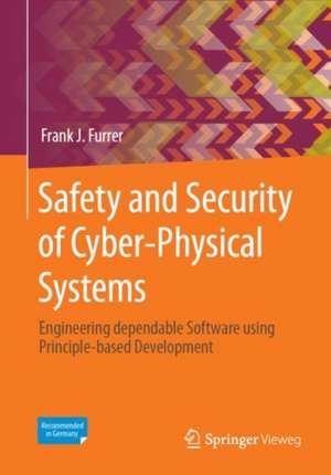 Safety and Security of Cyber-Physical Systems: Engineering dependable Software using Principle-based Development de Frank J. Furrer