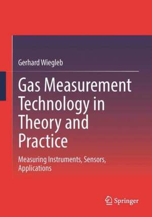 Gas Measurement Technology in Theory and Practice: Measuring Instruments, Sensors, Applications de Gerhard Wiegleb