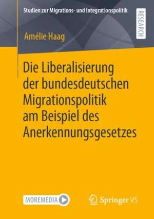 Die Liberalisierung der bundesdeutschen Migrationspolitik am Beispiel des Anerkennungsgesetzes de Amélie Haag