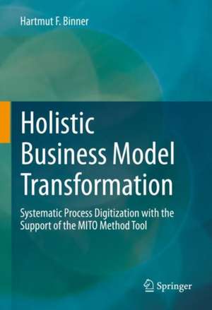 Holistic Business Model Transformation: Systematic Process Digitization with the Support of the MITO Method Tool de Hartmut F. Binner