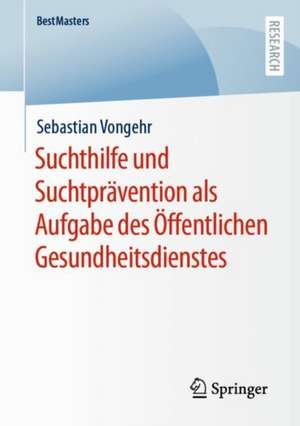 Suchthilfe und Suchtprävention als Aufgabe des Öffentlichen Gesundheitsdienstes de Sebastian Vongehr