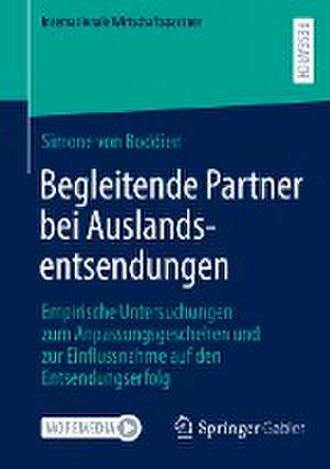 Begleitende Partner bei Auslandsentsendungen: Empirische Untersuchungen zum Anpassungsgeschehen und zur Einflussnahme auf den Entsendungserfolg de Simone von Boddien