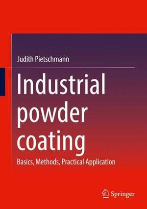 Industrial powder coating: Basics, Methods, Practical Application de Judith Pietschmann