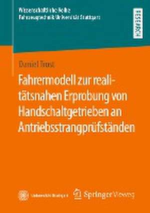 Fahrermodell zur realitätsnahen Erprobung von Handschaltgetrieben an Antriebsstrangprüfständen de Daniel Trost