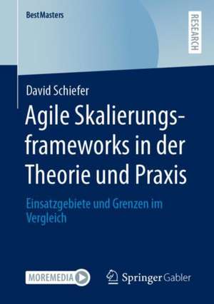 Agile Skalierungsframeworks in der Theorie und Praxis: Einsatzgebiete und Grenzen im Vergleich de David Schiefer