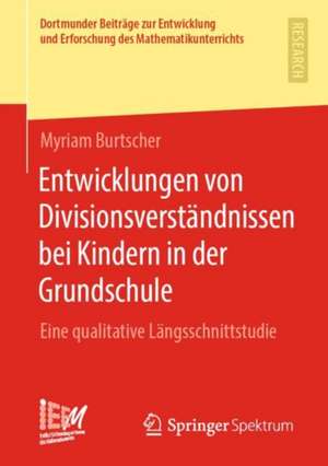 Entwicklungen von Divisionsverständnissen bei Kindern in der Grundschule: Eine qualitative Längsschnittstudie de Myriam Burtscher