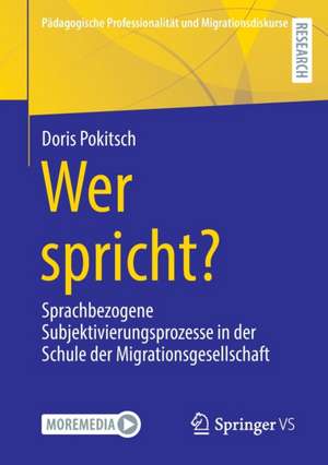 Wer spricht?: Sprachbezogene Subjektivierungsprozesse in der Schule der Migrationsgesellschaft de Doris Pokitsch