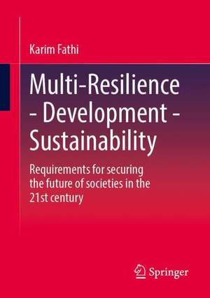 Multi-Resilience - Development - Sustainability: Requirements for securing the future of societies in the 21st century de Karim Fathi