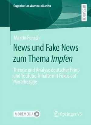 News und Fake News zum Thema Impfen: Theorie und Analyse deutscher Print- und YouTube-Inhalte mit Fokus auf Moralbezüge de Martin Fensch