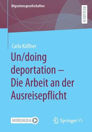 Un/doing deportation – Die Arbeit an der Ausreisepflicht de Carla Küffner