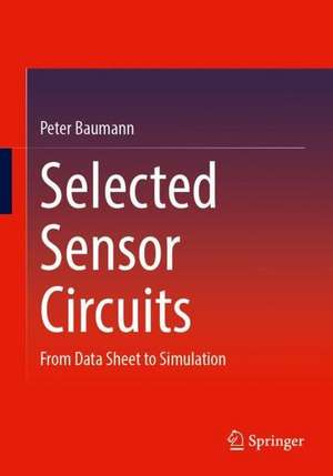 Selected Sensor Circuits: From Data Sheet to Simulation de Peter Baumann