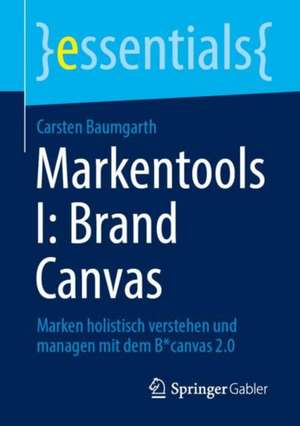 Markentools I: Brand Canvas: Marken holistisch verstehen und managen mit dem B*canvas 2.0 de Carsten Baumgarth